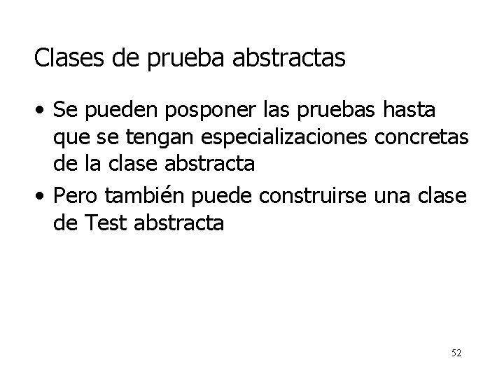 Clases de prueba abstractas • Se pueden posponer las pruebas hasta que se tengan