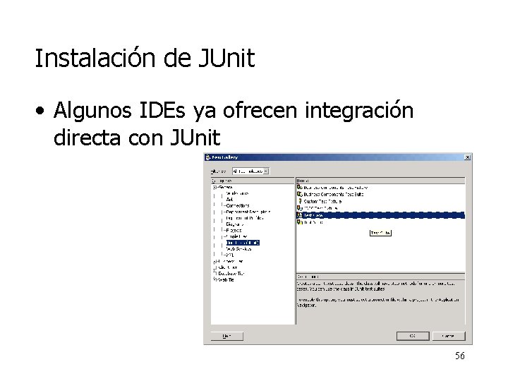 Instalación de JUnit • Algunos IDEs ya ofrecen integración directa con JUnit 56 