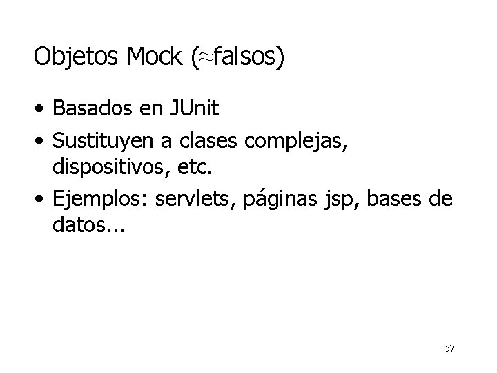 Objetos Mock (≈falsos) • Basados en JUnit • Sustituyen a clases complejas, dispositivos, etc.