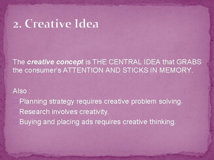 2. Creative Idea The creative concept is THE CENTRAL IDEA that GRABS the consumer’s