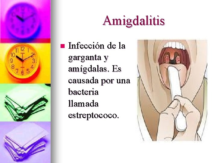 Amigdalitis n Infección de la garganta y amígdalas. Es causada por una bacteria llamada
