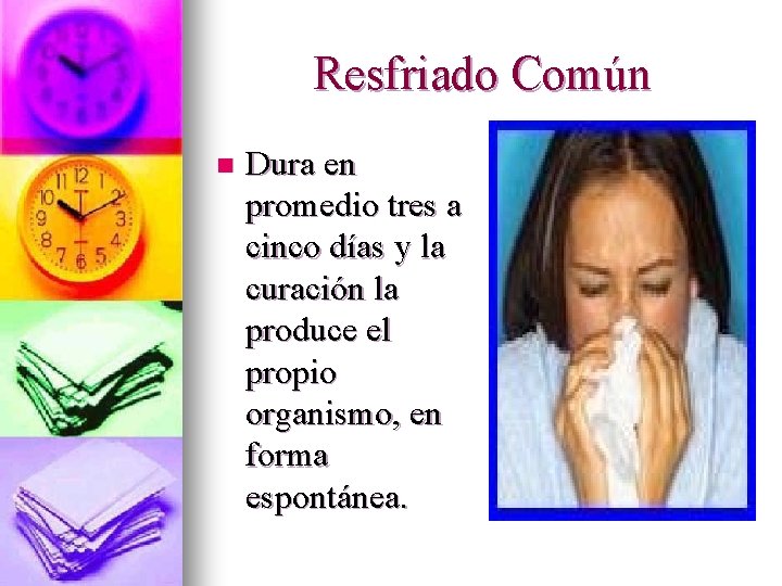 Resfriado Común n Dura en promedio tres a cinco días y la curación la