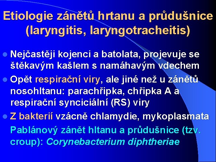 Etiologie zánětů hrtanu a průdušnice (laryngitis, laryngotracheitis) l Nejčastěji kojenci a batolata, projevuje se
