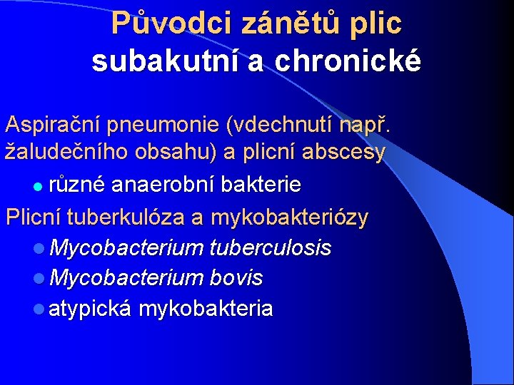 Původci zánětů plic subakutní a chronické Aspirační pneumonie (vdechnutí např. žaludečního obsahu) a plicní