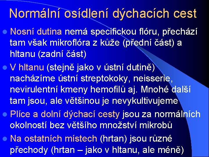 Normální osídlení dýchacích cest l Nosní dutina nemá specifickou flóru, přechází tam však mikroflóra