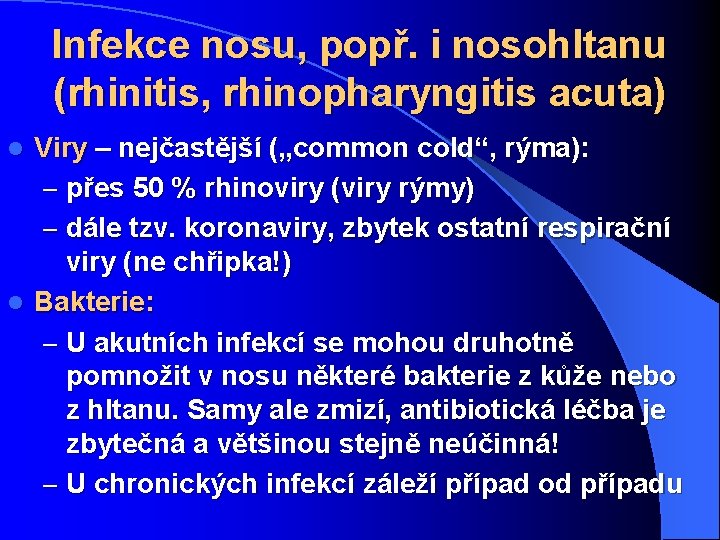 Infekce nosu, popř. i nosohltanu (rhinitis, rhinopharyngitis acuta) Viry – nejčastější („common cold“, rýma):