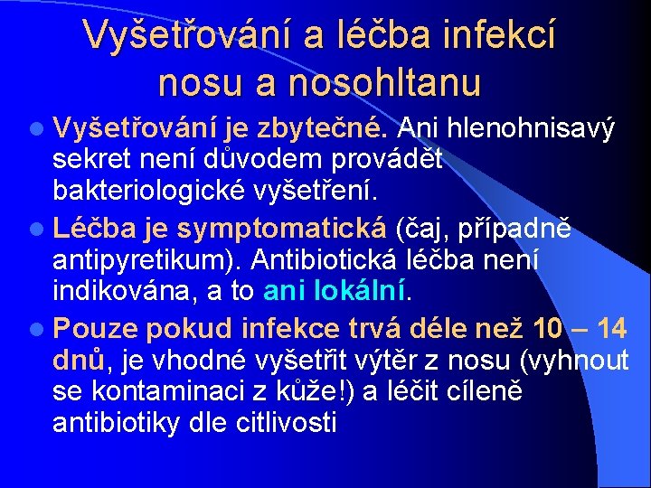 Vyšetřování a léčba infekcí nosu a nosohltanu l Vyšetřování je zbytečné. Ani hlenohnisavý sekret
