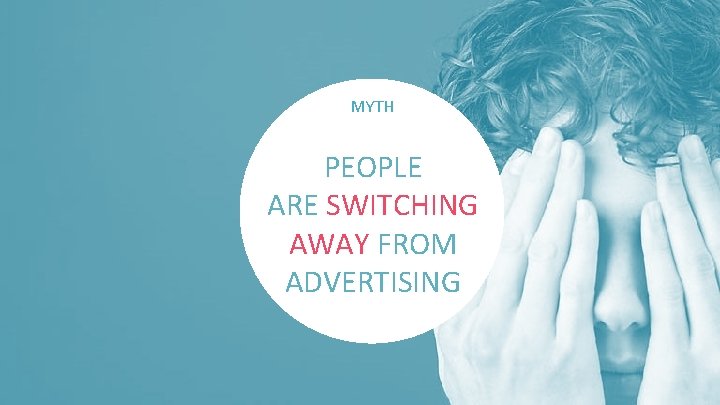 MYTH PEOPLE ARE SWITCHING AWAY FROM ADVERTISING 