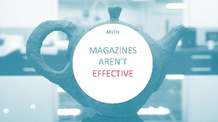 MYTH MAGAZINES AREN’T EFFECTIVE 