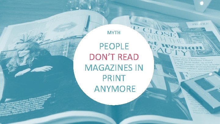 MYTH PEOPLE IN GROWTH DON’T READBE PRINT MIGHT MAGAZINES FLAT BUT IN PRINT IS