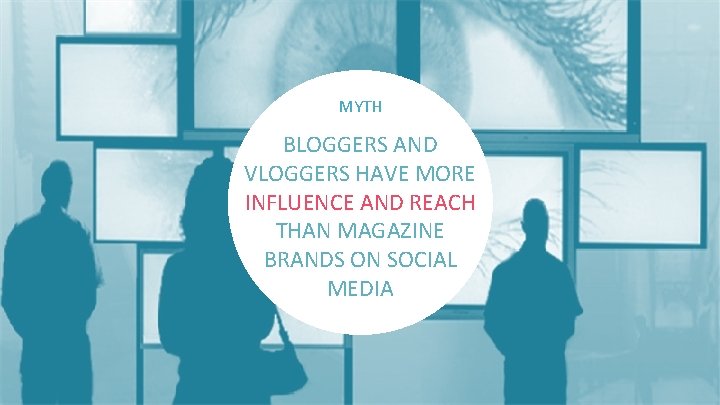 MYTH BLOGGERS AND VLOGGERS HAVE MORE INFLUENCE AND REACH THAN MAGAZINE BRANDS ON SOCIAL