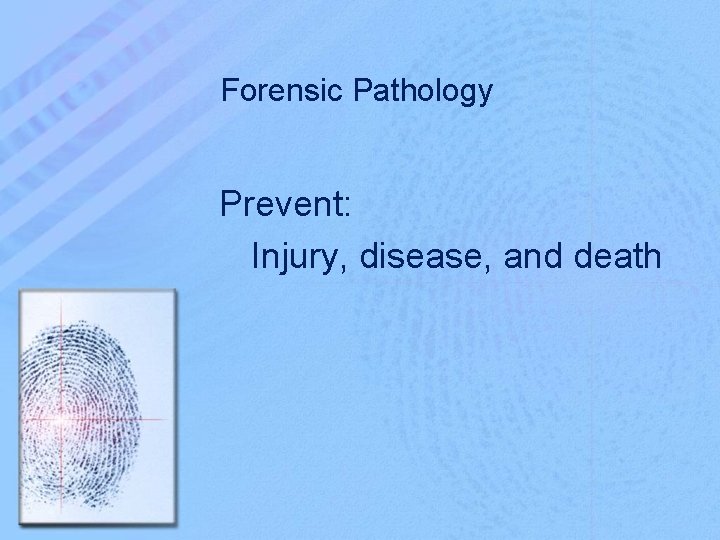 Forensic Pathology Prevent: Injury, disease, and death 