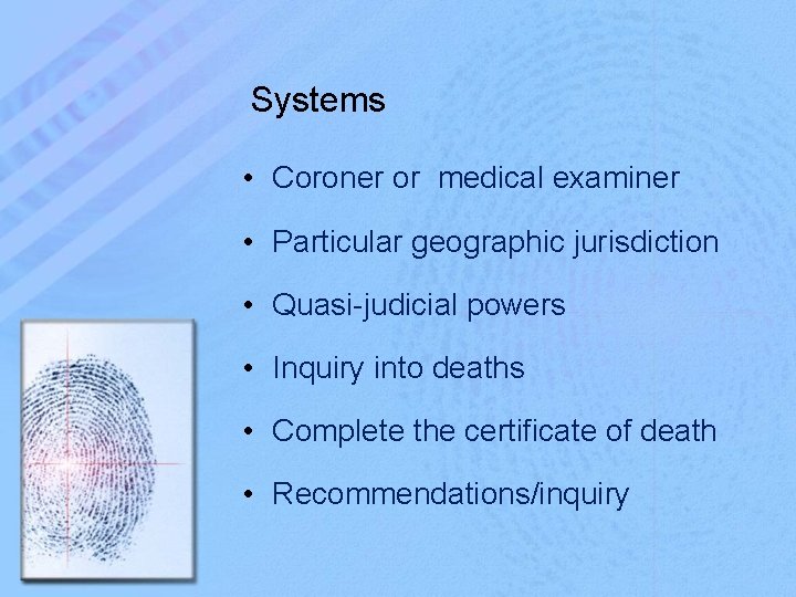 Systems • Coroner or medical examiner • Particular geographic jurisdiction • Quasi-judicial powers •
