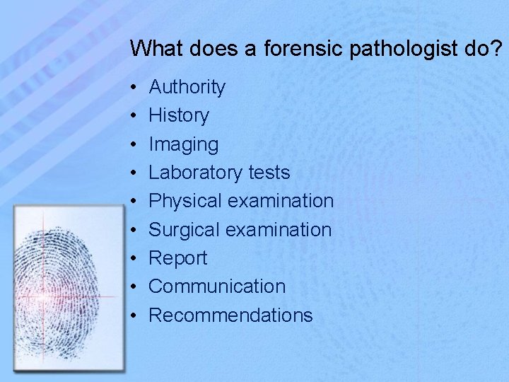 What does a forensic pathologist do? • • • Authority History Imaging Laboratory tests