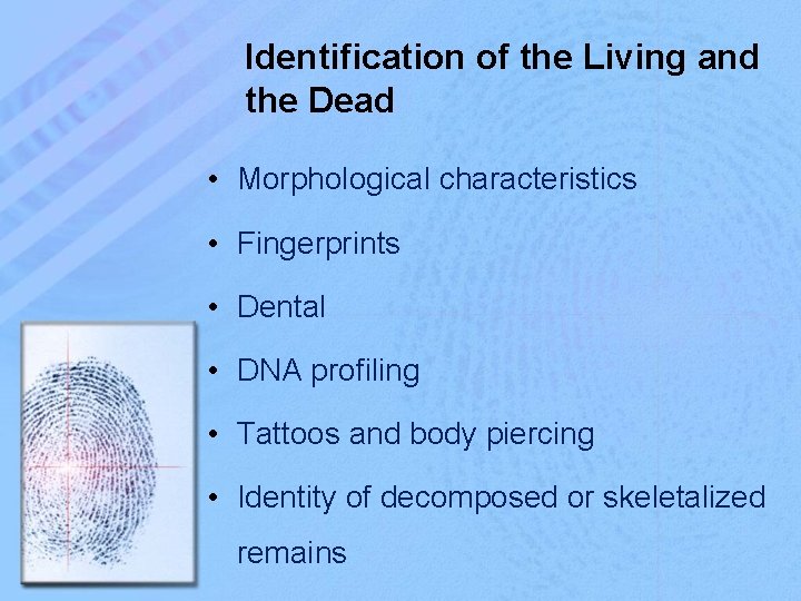 Identification of the Living and the Dead • Morphological characteristics • Fingerprints • Dental