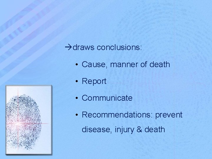  draws conclusions: • Cause, manner of death • Report • Communicate • Recommendations: