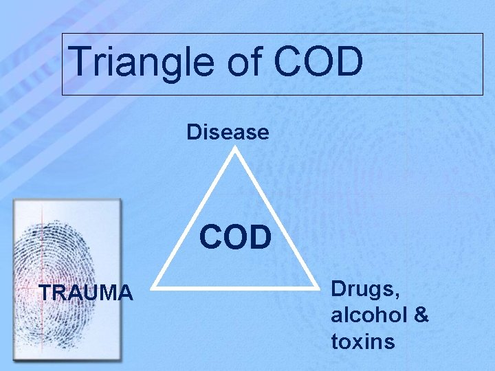 Triangle of COD Disease COD TRAUMA Drugs, alcohol & toxins 