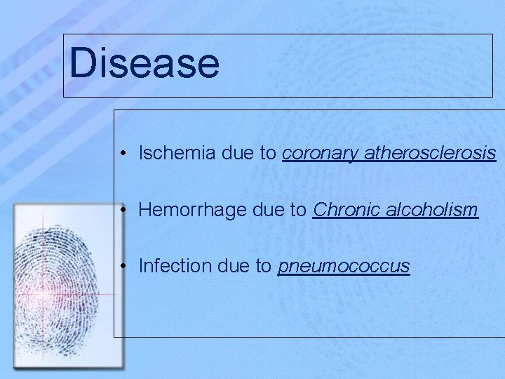 Disease • Ischemia due to coronary atherosclerosis • Hemorrhage due to Chronic alcoholism •