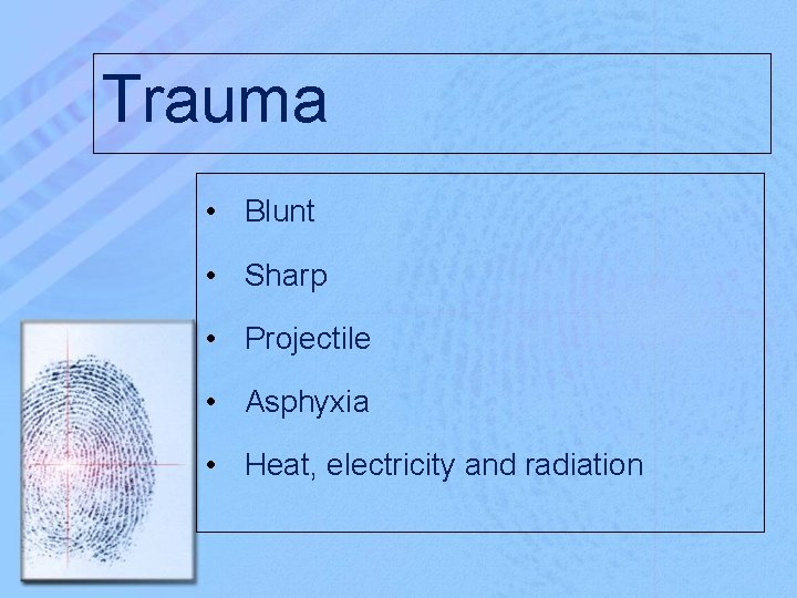 Trauma • Blunt • Sharp • Projectile • Asphyxia • Heat, electricity and radiation