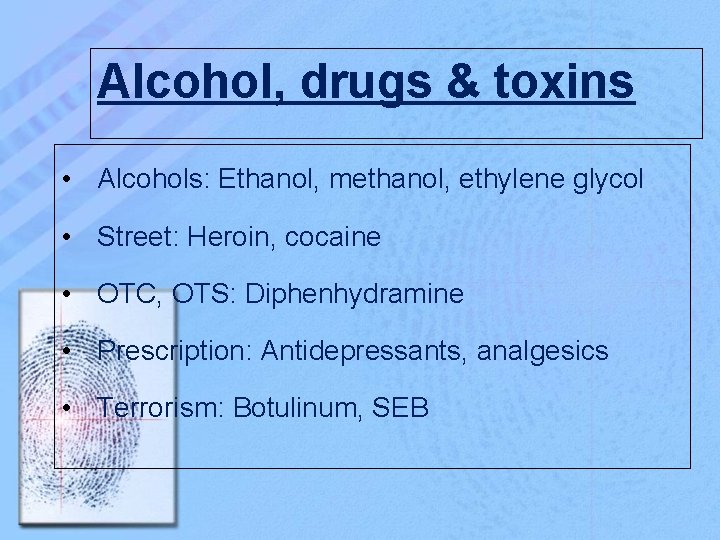 Alcohol, drugs & toxins • Alcohols: Ethanol, methanol, ethylene glycol • Street: Heroin, cocaine