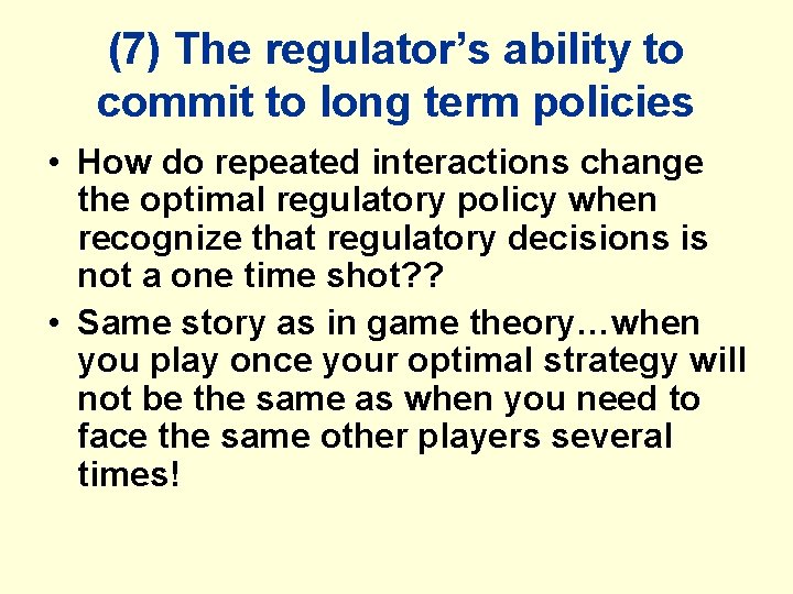 (7) The regulator’s ability to commit to long term policies • How do repeated