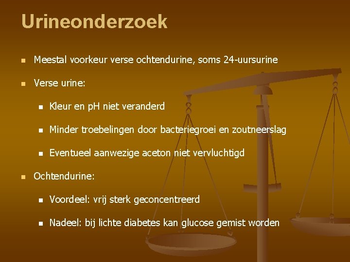 Urineonderzoek n Meestal voorkeur verse ochtendurine, soms 24 -uursurine n Verse urine: n n