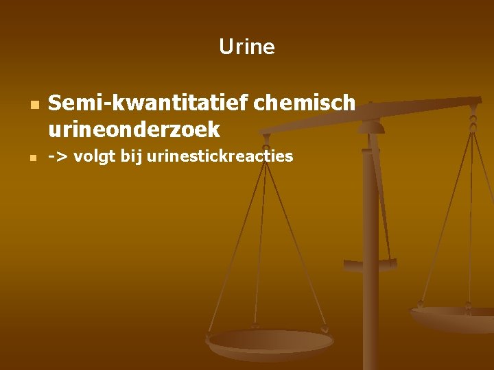 Urine n n Semi-kwantitatief chemisch urineonderzoek -> volgt bij urinestickreacties 