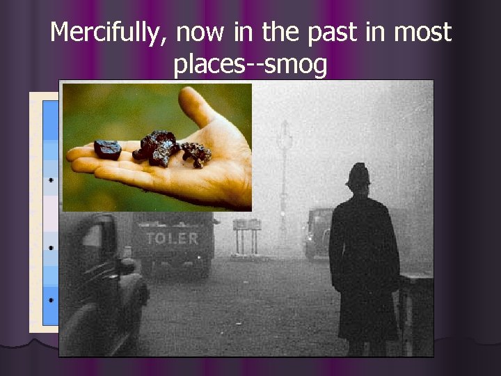 Mercifully, now in the past in most places--smog 