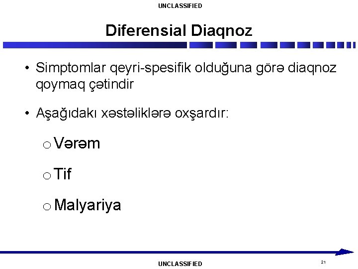 UNCLASSIFIED Diferensial Diaqnoz • Simptomlar qeyri-spesifik olduğuna görə diaqnoz qoymaq çətindir • Aşağıdakı xəstəliklərə