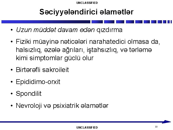 UNCLASSIFIED Səciyyələndirici əlamətlər • Uzun müddət davam edən qızdırma • Fiziki müayinə nəticələri narahatedici