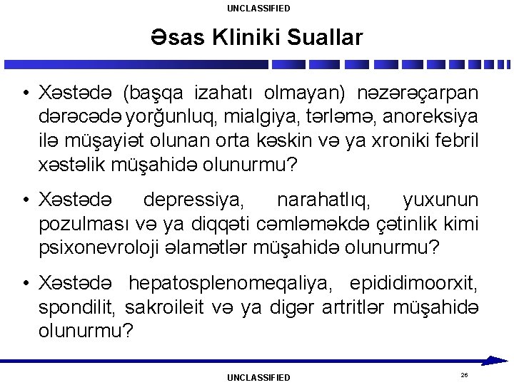 UNCLASSIFIED Əsas Kliniki Suallar • Xəstədə (başqa izahatı olmayan) nəzərəçarpan dərəcədə yorğunluq, mialgiya, tərləmə,