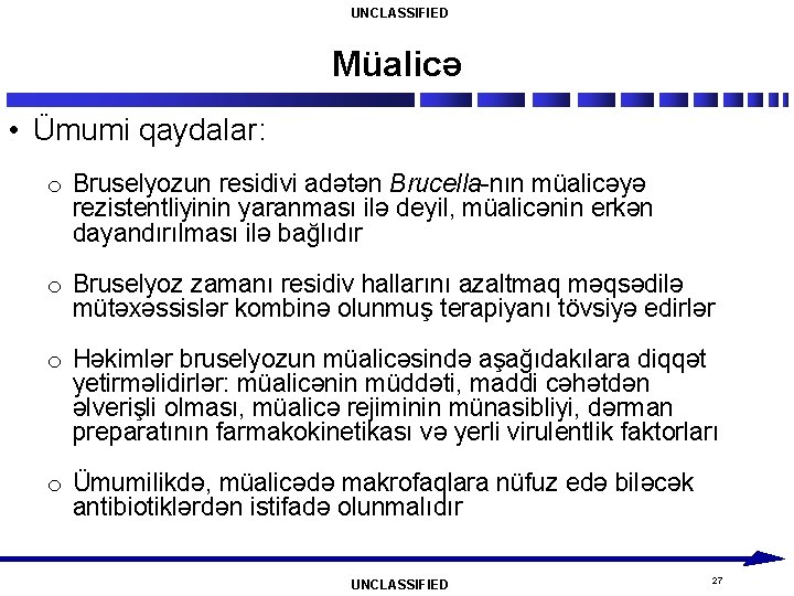 UNCLASSIFIED Müalicə • Ümumi qaydalar: o Bruselyozun residivi adətən Brucella-nın müalicəyə rezistentliyinin yaranması ilə