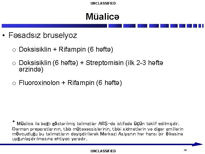 UNCLASSIFIED Müalicə • Fəsadsız bruselyoz o Doksisiklin + Rifampin (6 həftə) o Doksisiklin (6