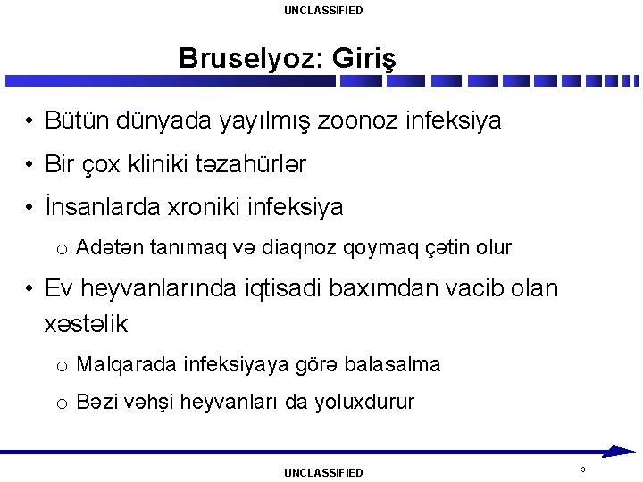 UNCLASSIFIED Bruselyoz: Giriş • Bütün dünyada yayılmış zoonoz infeksiya • Bir çox kliniki təzahürlər