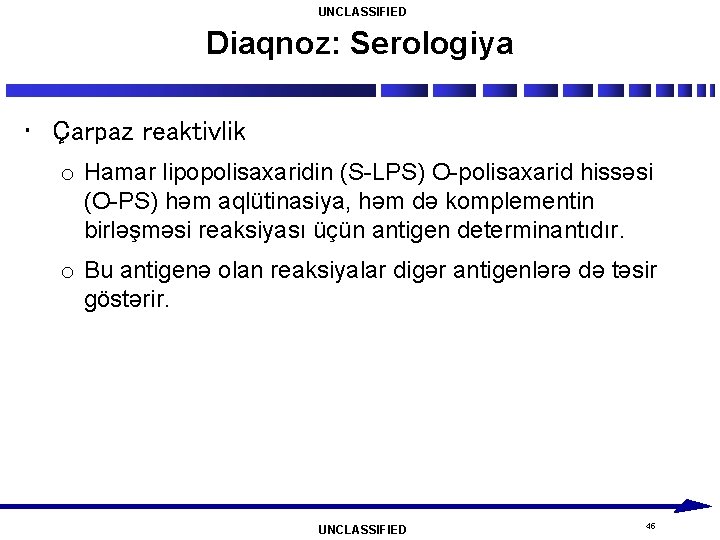 UNCLASSIFIED Diaqnoz: Serologiya • Çarpaz reaktivlik o Hamar lipopolisaxaridin (S-LPS) O-polisaxarid hissəsi (O-PS) həm