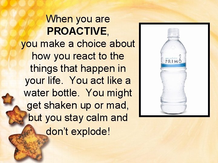 When you are PROACTIVE, you make a choice about how you react to the