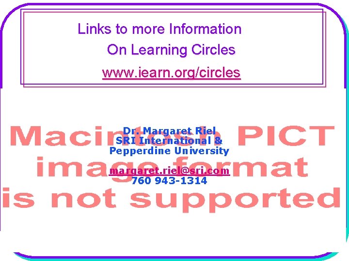 Links to more Information On Learning Circles www. iearn. org/circles Dr. Margaret Riel SRI