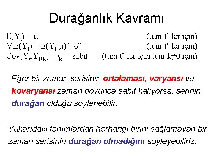 Durağanlık Kavramı E(Yt) = µ Var(Yt) = E(Yt-µ)2=σ2 Cov(Yt, Yt+k)= γk sabit (tüm t’