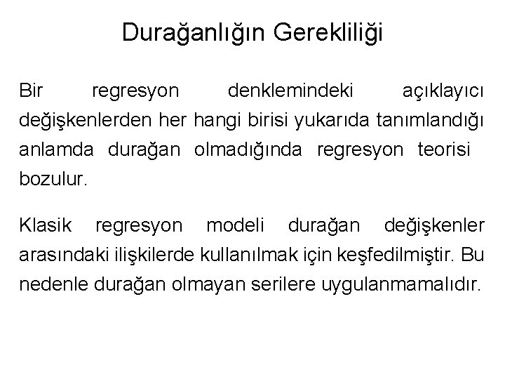 Durağanlığın Gerekliliği Bir regresyon denklemindeki açıklayıcı değişkenlerden her hangi birisi yukarıda tanımlandığı anlamda durağan