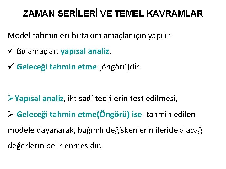 ZAMAN SERİLERİ VE TEMEL KAVRAMLAR Model tahminleri birtakım amaçlar için yapılır: ü Bu amaçlar,