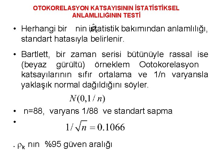 OTOKORELASYON KATSAYISININ İSTATİSTİKSEL ANLAMLILIĞININ TESTİ • Herhangi bir nin istatistik bakımından anlamlılığı, standart hatasıyla