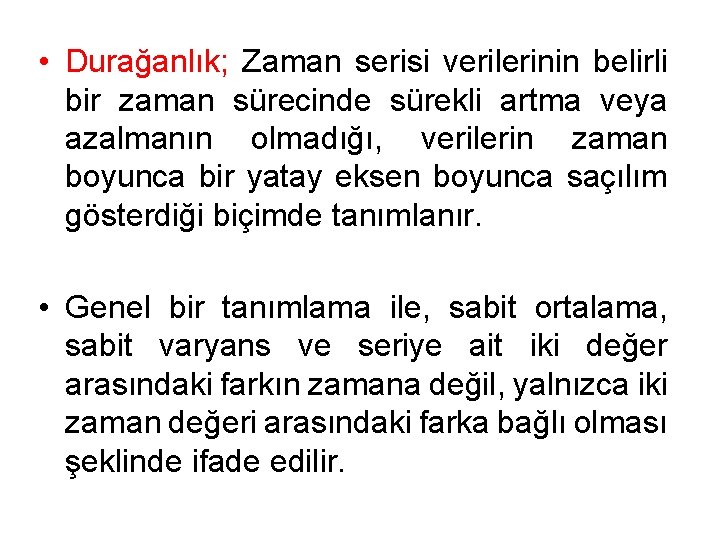  • Durağanlık; Zaman serisi verilerinin belirli bir zaman sürecinde sürekli artma veya azalmanın