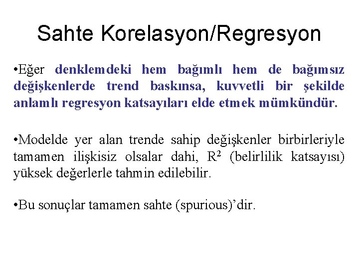 Sahte Korelasyon/Regresyon • Eğer denklemdeki hem bağımlı hem de bağımsız değişkenlerde trend baskınsa, kuvvetli