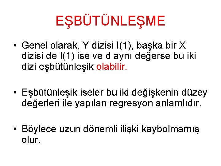 EŞBÜTÜNLEŞME • Genel olarak, Y dizisi I(1), başka bir X dizisi de I(1) ise