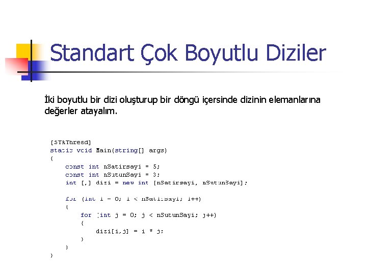 Standart Çok Boyutlu Diziler İki boyutlu bir dizi oluşturup bir döngü içersinde dizinin elemanlarına