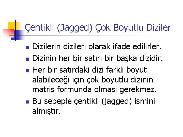 Çentikli (Jagged) Çok Boyutlu Diziler n n Dizilerin dizileri olarak ifade edilirler. Dizinin her