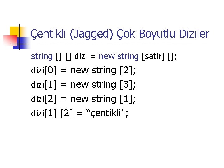 Çentikli (Jagged) Çok Boyutlu Diziler string [] [] dizi = new string [satir] [];