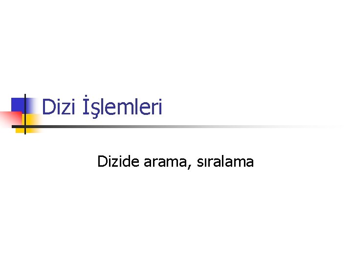 Dizi İşlemleri Dizide arama, sıralama 