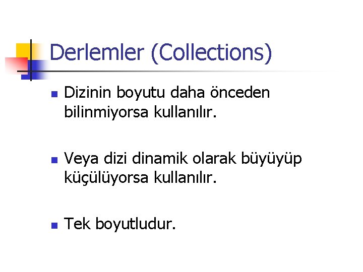 Derlemler (Collections) n n n Dizinin boyutu daha önceden bilinmiyorsa kullanılır. Veya dizi dinamik