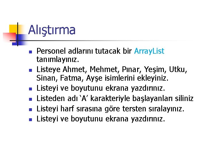 Alıştırma n n n Personel adlarını tutacak bir Array. List tanımlayınız. Listeye Ahmet, Mehmet,